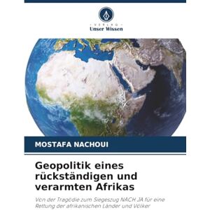 Nachoui, Mostafa Geopolitik eines rückständigen und verarmten Afrikas: Von der Tragödie zum Siegeszug NACH JA für eine Rettung der afrikanischen Länder und Völker Nachoui, Mostafa Geopolitik eines rückständigen und verarmten Afrikas: Von der Tragödie zum Siegeszug NACH JA für eine Rettung der afrikanischen Länder und Völker