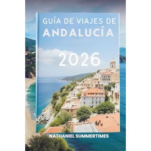 SUMMERTIMES, NATHANIEL GUÍA DE VIAJES DE ANDALUCÍA 2026: flamencos , palacios moriscos y paisajes soleados SUMMERTIMES, NATHANIEL GUÍA DE VIAJES DE ANDALUCÍA 2026: flamencos , palacios moriscos y paisajes soleados