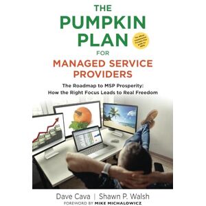 Cava, Dave THE PUMPKIN PLAN FOR MANAGED SERVICE PROVIDERS: The Roadmap To MSP Prosperity: How The Right Focus Leads To Real Freedom Cava, Dave THE PUMPKIN PLAN FOR MANAGED SERVICE PROVIDERS: The Roadmap To MSP Prosperity: How The Right Focus Leads To Real Freedom