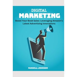Johnson, Mr. Russell Ray Boost Your Book Sales: Leveraging Amazon's Latest Advertising Innovations: Leveraging Amazon's Latest Advertising Innovations Johnson, Mr. Russell Ray Boost Your Book Sales: Leveraging Amazon's Latest Advertising Innovations: Leveraging Amazon's Latest Advertising Innovations