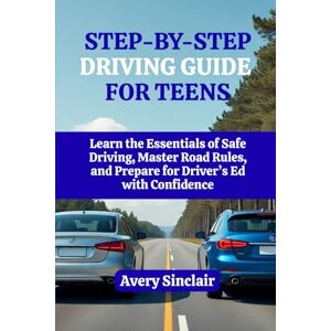 Avery Step-By-Step Driving Guide for Teens: Learn the Essentials of Safe Driving, Master Road Rules, and Prepare for Driver’s Ed with Confidence Avery Step-By-Step Driving Guide for Teens: Learn the Essentials of Safe Driving, Master Road Rules, and Prepare for Driver’s Ed with Confidence