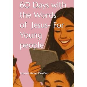 Owusu-ASAMOAH, Josephine 60 Days with the Words of Jesus- For Young people Owusu-ASAMOAH, Josephine 60 Days with the Words of Jesus- For Young people
