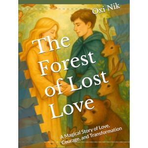 Nik, Oxi The Forest of Lost Love: A Magical Story of Love, Courage, and Transformation Nik, Oxi The Forest of Lost Love: A Magical Story of Love, Courage, and Transformation