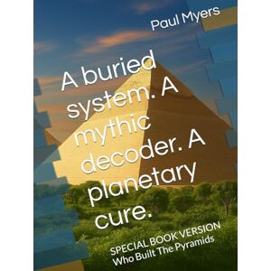Myers, Paul A buried system. A mythic decoder. A planetary cure.: The Restoration Trilogy begins with Moses, the pyramids, and the forensic unraveling of Earth’s collapse. (How To Save Our World) Myers, Paul A buried system. A mythic decoder. A planetary cure.: The Restoration Trilogy begins with Moses, the pyramids, and the forensic unraveling of Earth’s collapse. (How To Save Our World)