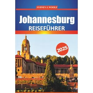 Woolf, Sydney J. Johannesburg Reiseführer 2025: Erkunden Sie Südafrikas pulsierende Stadt mit Attraktionen, Kultur, Aktivitäten und lokalen Einblicken, die Sie gesehen haben müssen Woolf, Sydney J. Johannesburg Reiseführer 2025: Erkunden Sie Südafrikas pulsierende Stadt mit Attraktionen, Kultur, Aktivitäten und lokalen Einblicken, die Sie gesehen haben müssen