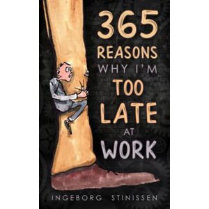 Stinissen, Ingeborg 365 Reasons Why I'm Too Late at Work Stinissen, Ingeborg 365 Reasons Why I'm Too Late at Work