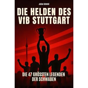 Schmid, Julian Die Helden des VfB Stuttgart: Die 47 größten Legenden der Schwaben Schmid, Julian Die Helden des VfB Stuttgart: Die 47 größten Legenden der Schwaben