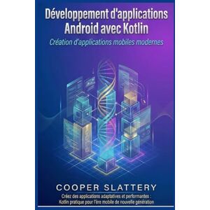 Slattery, Cooper Développement d'applications Android avec Kotlin: Création d'applications mobiles modernes Slattery, Cooper Développement d'applications Android avec Kotlin: Création d'applications mobiles modernes