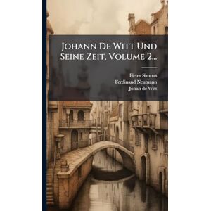 Simons, Pieter Johann De Witt Und Seine Zeit, Volume 2... Simons, Pieter Johann De Witt Und Seine Zeit, Volume 2...