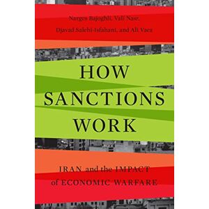 Bajoghli, Narges How Sanctions Work: Iran and the Impact of Economic Warfare Bajoghli, Narges How Sanctions Work: Iran and the Impact of Economic Warfare