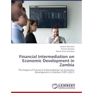 Mumbole, Hudson Financial Intermediation on Economic Development in Zambia: The Impact of Financial Intermediation on Economic Development in Zambia (1991-2021) Mumbole, Hudson Financial Intermediation on Economic Development in Zambia: The Impact of Financial Intermediation on Economic Development in Zambia (1991-2021)