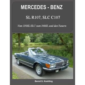 Koehling, Bernd S. MERCEDES-BENZ, SL R107, SLC C107: Vom 350SL/SLC zum 560SL und den Tunern Koehling, Bernd S. MERCEDES-BENZ, SL R107, SLC C107: Vom 350SL/SLC zum 560SL und den Tunern