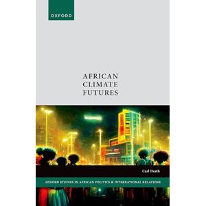 Death, Carl African Climate Futures (Oxford Studies in African Politics and International Relations) Death, Carl African Climate Futures (Oxford Studies in African Politics and International Relations)