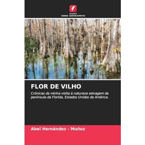 Hernandez - Muñoz, Abel Flor de Vilho: Crónicas da minha visita à natureza selvagem da península da Florida, Estados Unidos da América. Hernandez - Muñoz, Abel Flor de Vilho: Crónicas da minha visita à natureza selvagem da península da Florida, Estados Unidos da América.