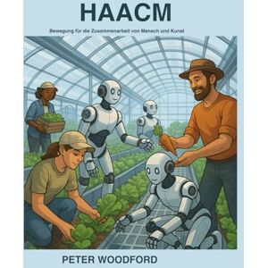 Woodford, Peter HAACM: Bewegung für die Zusammenarbeit von Mensch und Kunst Woodford, Peter HAACM: Bewegung für die Zusammenarbeit von Mensch und Kunst