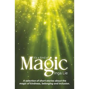 Lie, Inga It's a Kind of Magic: A selection of short stories about the magic of kindness belonging and inclusion Lie, Inga It's a Kind of Magic: A selection of short stories about the magic of kindness belonging and inclusion
