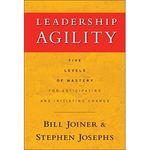 Joiner, William B. Leadership Agility: Five Levels of Mastery for Anticipating and Initiating Change: Five Levels of Mastery for Anticipating and Initiating Change (Jossey-Bass Leadership Series) Joiner, William B. Leadership Agility: Five Levels of Mastery for Anticipating and Initiating Change: Five Levels of Mastery for Anticipating and Initiating Change (Jossey-Bass Leadership Series)