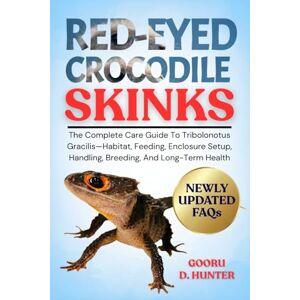 HUNTER, GOORU D RED-EYED CROCODILE SKINKS: The Complete Care Guide To Tribolonotus Gracilis—Habitat, Feeding, Enclosure Setup, Handling, Breeding, And Long-Term Health HUNTER, GOORU D RED-EYED CROCODILE SKINKS: The Complete Care Guide To Tribolonotus Gracilis—Habitat, Feeding, Enclosure Setup, Handling, Breeding, And Long-Term Health