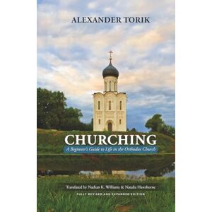 Torik, Alexander Churching: A Beginner’s Guide to Life in the Orthodox Church Torik, Alexander Churching: A Beginner’s Guide to Life in the Orthodox Church