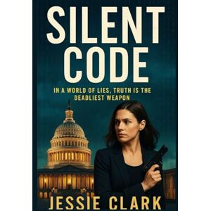 Clark, Ms Jessie Silent Code: In a World of Lies, Truth is the Deadliest Weapon (The Silent Code Series) Clark, Ms Jessie Silent Code: In a World of Lies, Truth is the Deadliest Weapon (The Silent Code Series)
