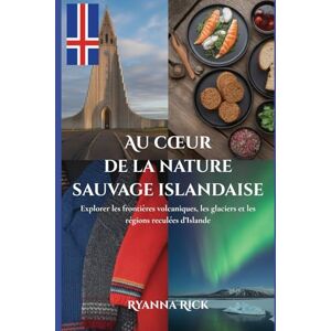 Rick, Ryanna Au cœur de la nature sauvage islandaise: Explorer les frontières volcaniques, les glaciers et les régions reculées d’Islande (Into the wild side series) Rick, Ryanna Au cœur de la nature sauvage islandaise: Explorer les frontières volcaniques, les glaciers et les régions reculées d’Islande (Into the wild side series)