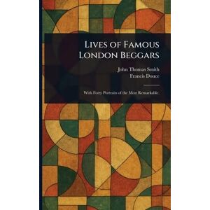 Smith, John Thomas Lives of Famous London Beggars Smith, John Thomas Lives of Famous London Beggars