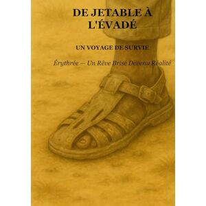 Tewolde, Mr Mesfin Hagos De Jetable À L’Évade : Un Voyage de Survie: Érythrée — Un Rêve Brisé Devenu Réalité Tewolde, Mr Mesfin Hagos De Jetable À L’Évade : Un Voyage de Survie: Érythrée — Un Rêve Brisé Devenu Réalité