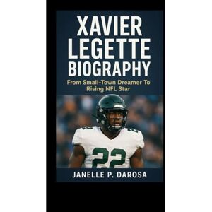 P. DAROSA, JANELLE XAVIER LEGETTE BIOGRAPH: From Small-Town Dreamer To Rising NFL Star P. DAROSA, JANELLE XAVIER LEGETTE BIOGRAPH: From Small-Town Dreamer To Rising NFL Star