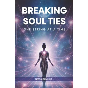 Dunham, Neena Breaking Soul Ties: One String At A Time Dunham, Neena Breaking Soul Ties: One String At A Time