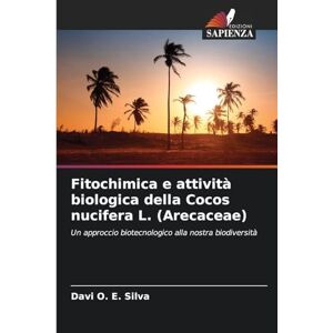 Silva Fitochimica e attività biologica della Cocos nucifera L. (Arecaceae): Un approccio biotecnologico alla nostra biodiversità Silva Fitochimica e attività biologica della Cocos nucifera L. (Arecaceae): Un approccio biotecnologico alla nostra biodiversità