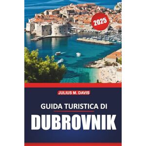 Davis, Julius M. Guida turistica di Dubrovnik 2025: Esplora la ricca storia, le spiagge panoramiche, le attrazioni imperdibili e la cultura locale della destinazione iconica della Croazia Davis, Julius M. Guida turistica di Dubrovnik 2025: Esplora la ricca storia, le spiagge panoramiche, le attrazioni imperdibili e la cultura locale della destinazione iconica della Croazia