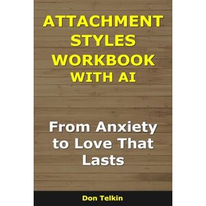 Telkin, Don Attachment Styles Workbook With AI: From Anxiety to Love That Lasts (Self-Help AI Workbooks) Telkin, Don Attachment Styles Workbook With AI: From Anxiety to Love That Lasts (Self-Help AI Workbooks)