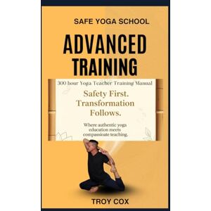 Cox, Troy A. Safe Yoga School Advanced Studies: 300 Hour Yoga Training Manual Cox, Troy A. Safe Yoga School Advanced Studies: 300 Hour Yoga Training Manual