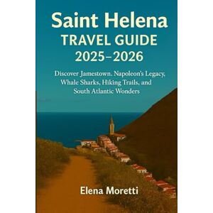 Moretti, Elena Saint Helena Travel Guide 2025–2026: Discover Jamestown, Napoleon’s Legacy, Whale Sharks, Hiking Trails, and South Atlantic Wonders Moretti, Elena Saint Helena Travel Guide 2025–2026: Discover Jamestown, Napoleon’s Legacy, Whale Sharks, Hiking Trails, and South Atlantic Wonders