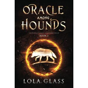 Glass, Lola An Oracle Among Hounds (Supernatural Underworld Duology) Glass, Lola An Oracle Among Hounds (Supernatural Underworld Duology)