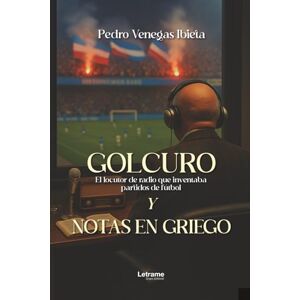 Venegas Ibieta, Pedro Golcuro y Notas en griego: El locutor de radio que inventaba partidos de fútbol: 1 (Ficción) Venegas Ibieta, Pedro Golcuro y Notas en griego: El locutor de radio que inventaba partidos de fútbol: 1 (Ficción)