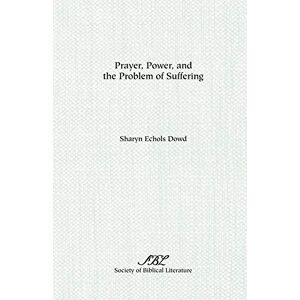 Dowd, Sharyn Echols Prayer, Power, and the Problem of Suffering: Mark 11:22-25 in the Context of Markan Theology (Dissertation Series / Society of Biblical Literature) Dowd, Sharyn Echols Prayer, Power, and the Problem of Suffering: Mark 11:22-25 in the Context of Markan Theology (Dissertation Series / Society of Biblical Literature)