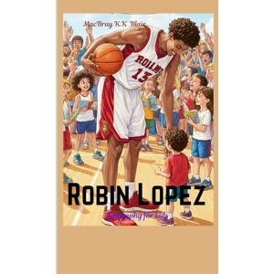 Blair, MacBray K.K Robin Lopez biography for kids: How Kindness, Teamwork, and Big Dreams Make a True Champion Blair, MacBray K.K Robin Lopez biography for kids: How Kindness, Teamwork, and Big Dreams Make a True Champion