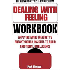Thomas, Park The Knowledge You’ll Acquire from Dealing with Feeling Workbook: Applying Marc Brackett’s Breakthrough Insights to Build Emotional Intelligence, Resilience, and Purpose Thomas, Park The Knowledge You’ll Acquire from Dealing with Feeling Workbook: Applying Marc Brackett’s Breakthrough Insights to Build Emotional Intelligence, Resilience, and Purpose