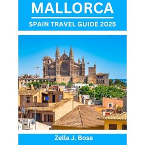 Bose MALLORCA SPAIN TRAVEL GUIDE 2025: Majorca budget tour handbook, explore island beaches, vibrant nightlife, Serra de Tramuntana hiking & walks, local markets tips Bose MALLORCA SPAIN TRAVEL GUIDE 2025: Majorca budget tour handbook, explore island beaches, vibrant nightlife, Serra de Tramuntana hiking & walks, local markets tips