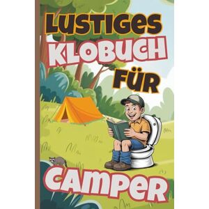 Holzklo, Lukas Lustiges Klobuch für Camper: Humorvolle 101 Rätsel, Fakten und Kurzgeschichten als ideales Geschenk für Camper im Zelt und Wohnmobil Holzklo, Lukas Lustiges Klobuch für Camper: Humorvolle 101 Rätsel, Fakten und Kurzgeschichten als ideales Geschenk für Camper im Zelt und Wohnmobil