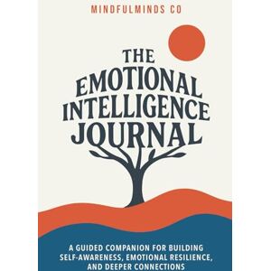 Co, MindfulMinds The Emotional Intelligence Journal: A Guided Companion for Building Self-Awareness, Emotional Resilience, and Deeper Connections Co, MindfulMinds The Emotional Intelligence Journal: A Guided Companion for Building Self-Awareness, Emotional Resilience, and Deeper Connections