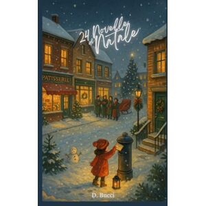 Bucci, Dora 24 Novelle di Natale: Un Calendario dell'Avvento tutto da leggere Bucci, Dora 24 Novelle di Natale: Un Calendario dell'Avvento tutto da leggere