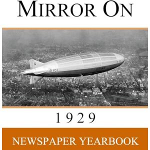 Mirror On 1929: Newspaper Yearbook containing 120 front pages from 1929 Unique birthday gift / present idea. Mirror On 1929: Newspaper Yearbook containing 120 front pages from 1929 Unique birthday gift / present idea.