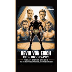 R. Ranson, Jack KEVIN VON ERICH KIDS BIOGRAPHY: The Last Brother Standing — How One Man Carried a Wrestling Legacy Through Tragedy R. Ranson, Jack KEVIN VON ERICH KIDS BIOGRAPHY: The Last Brother Standing — How One Man Carried a Wrestling Legacy Through Tragedy
