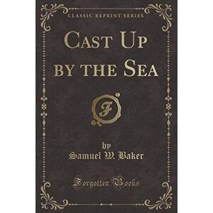 Bernard, Richard Boyle Cast Up By the Sea, a Boy's Story (Classic Reprint) Bernard, Richard Boyle Cast Up By the Sea, a Boy's Story (Classic Reprint)