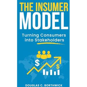 Borthwick, Douglas Cameron The Insumer Model: Turning Consumers into Stakeholders (The Insumer Revolution: Transform Customers Into Stakeholders Through Blockchain Tokenization) Borthwick, Douglas Cameron The Insumer Model: Turning Consumers into Stakeholders (The Insumer Revolution: Transform Customers Into Stakeholders Through Blockchain Tokenization)