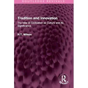 Wilson Tradition and Innovation: The Idea of Civilization as Culture and Its Significance (Routledge Revivals) Wilson Tradition and Innovation: The Idea of Civilization as Culture and Its Significance (Routledge Revivals)