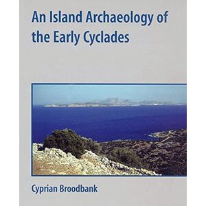 Broodbank, Cyprian An Island Archaeology of the Early Cyclades Broodbank, Cyprian An Island Archaeology of the Early Cyclades