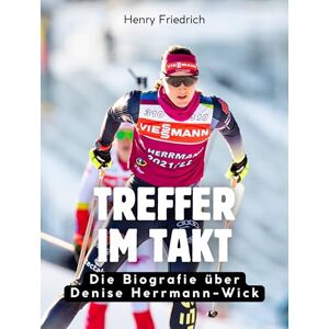 Friedrich, Henry Treffer im Takt: Die Biografie über Denise Herrmann-Wick. Komplett in Farbe Friedrich, Henry Treffer im Takt: Die Biografie über Denise Herrmann-Wick. Komplett in Farbe